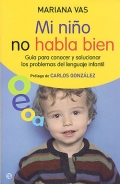 Mi niño no habla bien. Guía para conocer y solucionar los problemas del lenguaje infantil.