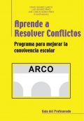 Aprende a resolver conflictos. Programa para mejorar la convivencia escolar. Guía del profesorado. ARCO